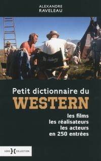Petit dictionnaire du western : les films, les réalisateurs, les acteurs en 250 entrées