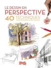 Le dessin en perspective : 40 techniques pour apprendre et progresser