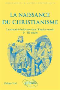 La naissance du christianisme : la minorité chrétienne dans l'Empire romain, Ier-IIIe siècles