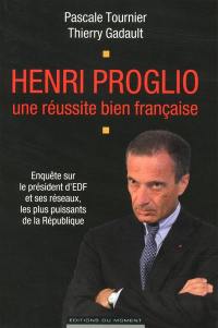 Henri Proglio, une réussite bien française : enquête sur le président d'EDF et ses réseaux, les plus puissants de la République