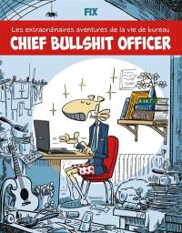 Chief bullshit officer : les extraordinaires aventures de la vie de bureau