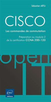 Cisco : les commandes de commutation : préparation au module 2 de la certification CCNA 200-120