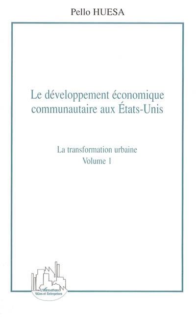 Le développement économique communautaire aux Etats-Unis. Vol. 1. La transformation urbaine