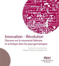 Innovation, révolution : discours sur la nouveauté littéraire et artistique dans les pays germaniques