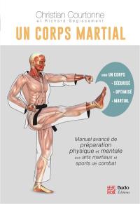 Un corps martial : manuel avancé de préparation physique et mentale aux arts martiaux et sports de combat