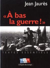 A bas la guerre ! : assassinat de Jean Jaurès et Guerre de 1914-1918 : édition du Centenaire