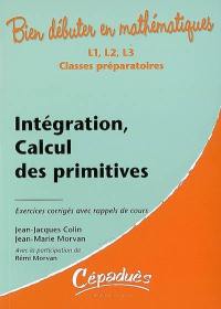 Intégration, calcul des primitives : L2, L3, classes préparatoires : exercices corrigés avec rappels de cours