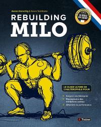 Rebuilding Milo : le guide ultime de l'haltérophile pour soigner ses blessures, reconstruire des fondations solides, atteindre la performance