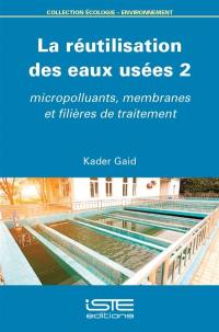 La réutilisation des eaux usées. Vol. 2. Micropolluants, membranes et filières de traitement