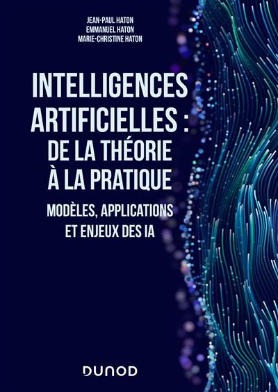 Intelligences artificielles : de la théorie à la pratique : modèles, applications et enjeux des IA