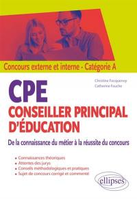 Conseiller principal d'éducation, CPE : de la connaissance du métier à la réussite du concours : concours externe et interne, catégorie A