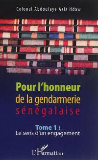Pour l'honneur de la gendarmerie sénégalaise. Vol. 1. Le sens d'un engagement