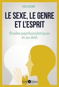 Le sexe, le genre et l'esprit : études psychanalytiques et au-delà