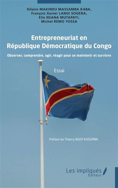 Entreprenariat en République démocratique du Congo : observer, comprendre, agir, réagir pour se maintenir et survivre : essai