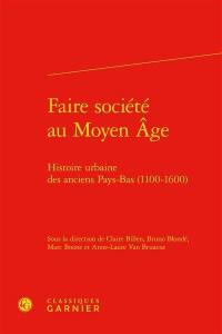 Faire société au Moyen Age : histoire urbaine des anciens Pays-Bas (1100-1600)