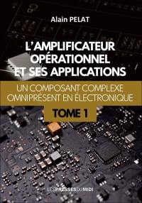 L'amplificateur opérationnel et ses applications : un composant complexe omniprésent en électronique. Vol. 1
