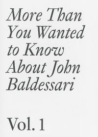 More than you wanted to know about John Baldessari. Vol. 1