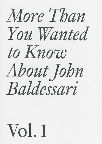More than you wanted to know about John Baldessari. Vol. 1