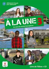 A la une, au coeur du monde francophone 3 : méthode de français pour adolescents A2-B1 : livre de l'élève + CD
