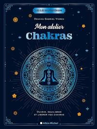 Mon atelier chakras : ouvrir, équilibrer et libérer vos chakras