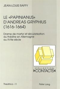 Le Papinianus d'Andreas Gryphius (1616-1664) : drame de martyr et sécularisation du théâtre en Allemagne au XVIIe siècle