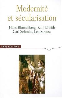 Modernité et sécularisation : Hans Blumenberg, Karl Löwith, Carl Schmitt, Leo Strauss