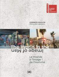 The world in the image of man : catalog of Lebanese Pavilion. Le monde à l'image de l'homme : catalogue du Pavillon libanais