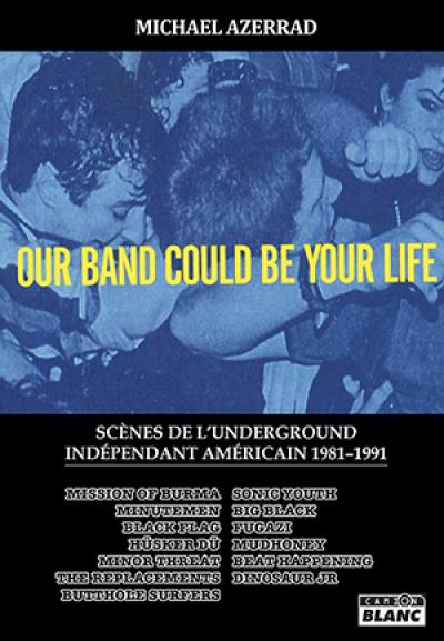 Our band could be your life : scènes de l'underground indépendant américain 1981-1991