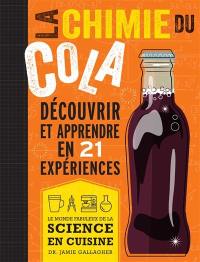 La chimie du cola : découvrir et apprendre en 21 expériences : le monde fabuleux de la science en cuisine
