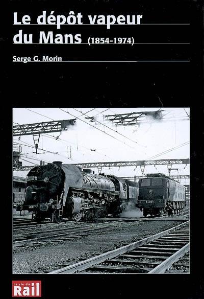 Le dépôt vapeur du Mans (1854-1974) : portrait d'un des plus importants dépôts de locomotives dans l'Ouest de la France à l'époque de la vapeur