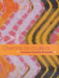 Chemins de couleurs : teintures et motifs du monde : exposition, Paris, Musée du quai Branly, 14 octobre 2008-4 janvier 2009
