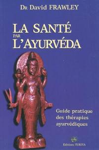 La santé par l'ayurvéda : guide pratique des thérapies ayurvédiques