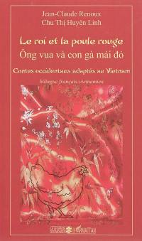 Le roi et la poule rouge : contes occidentaux adaptés au Vietnam. Ong vua va con ga mai do