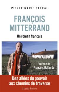 François Mitterrand : un roman français : des allées du pouvoir aux chemins de traverse