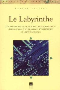 Le labyrinthe : un paradigme du monde de l'interconnexion : applications à l'urbanisme, l'esthétique et l'épistémologie
