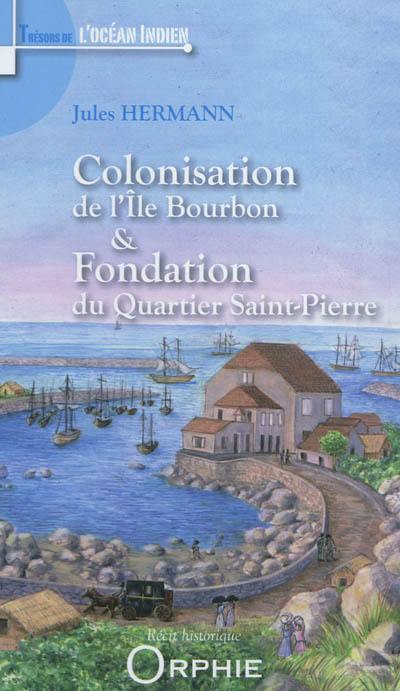Colonisation de l'île Bourbon. Fondation du quartier Saint-Pierre