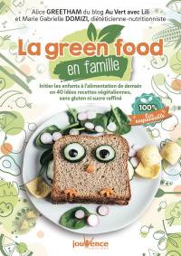 La green food en famille : initier les enfants à l'alimentation de demain en 40 idées recettes végétaliennes sans gluten ni sucre raffiné