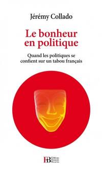 Le bonheur en politique : quand les politiques se confient sur un tabou français : essai
