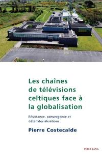 Les chaînes de télévisions celtiques face à la globalisation : résistance, convergence et déterritorialisations