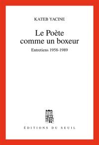 Le Poète comme un boxeur : entretiens, 1958-1989