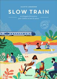 Slow train : 30 échappées ferroviaires pour citadins en mal de nature