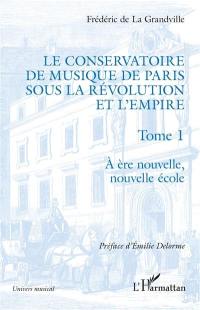 Le Conservatoire de musique de Paris sous la Révolution et l'Empire. Vol. 1. A ère nouvelle, nouvelle école