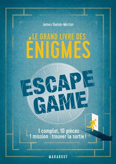 Le grand livre des énigmes : escape game : 1 complot, 10 pièces, 1 mission, trouver la sortie !