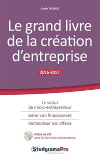Le grand livre de la création d'entreprise : 2016-2017