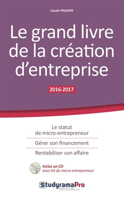 Le grand livre de la création d'entreprise : 2016-2017