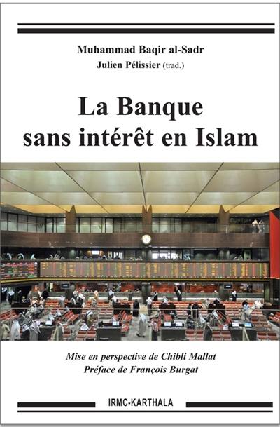 La banque sans intérêt en islam : proposition de substitution de l'intérêt et étude détaillée de l'ensemble des activités bancaires selon la jurisprudence islamique