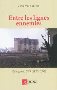 Entre les lignes ennemies : délégué du CICR, 1972-2003