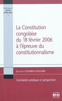 La constitution congolaise du 18 février 2006 à l'épreuve du constitutionnalisme : contraintes pratiques et perspectives