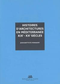 Histoires d'architectures en Méditerranée : XIXe et XXe siècles : écrire l'histoire d'un héritage bâti