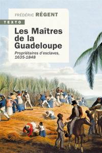 Les maîtres de la Guadeloupe : propriétaires d'esclaves : 1635-1848
